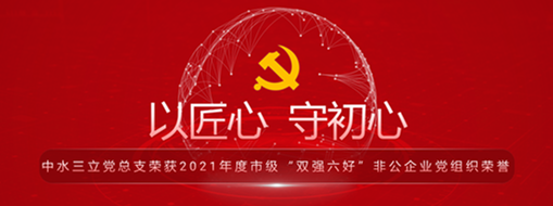 ?中水三立黨總支榮獲2021年度市級“雙強(qiáng)六好”非公企業(yè)黨組織榮譽(yù)