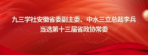 ?九三學(xué)社安徽省委副主委、中水三立總裁李兵當(dāng)選省政協(xié)常委